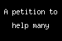 A petition to help many